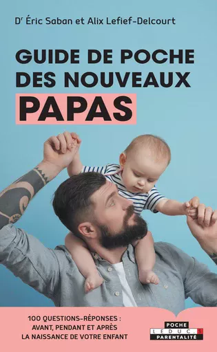 Guide de poche des nouveaux papas : 100 questions-réponses avant, pendant et après la naissance de votre enfant
