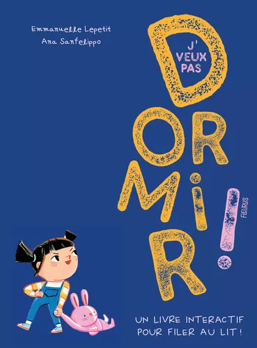J'veux pas DORMIR ! : le livre interactif pour filer au lit