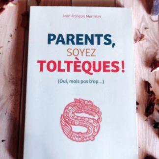 Parents, soyez toltèques ! (Oui mais pas trop...) de J-F Marmion